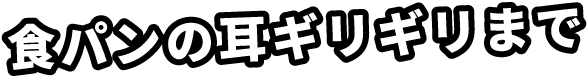食パンの耳ギリギリまで